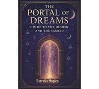 The Portal of Dreams: Guide to the Hidden and the Sacred: Unlock the Secrets of Your Dreams, Symbols, and Spiritual Guidance