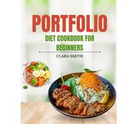 THE PORTFOLIO DIET COOKBOOK FOR BEGINNERS: Simple Plant-Powered, Heart-Healthy Recipes to Help Lower Cholesterol for Beginners