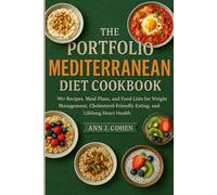The Portfolio Mediterranean Diet Cookbook: 90+ Recipes, Meal Plans, and Food Lists for Weight Management, Cholesterol-Friendly Eating, and Lifelong Heart Health