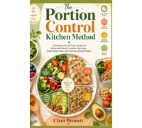 The Portion Control Kitchen Method: A Simple Visual Plate Guide for Balanced Meals, Smaller Servings, Smart Meal Prep, and Lasting Healthy Habits
