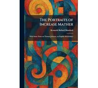 The Portraits of Increase Mather: With Some Notes on Thomas Johnson, an English Mezzotinter