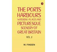 The Ports Harbours Watering-places and Picturesque Scenery of Great Britain Vol. 2