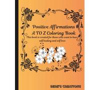 The Positive Affirmation of ways to love yourself from A TO Z: 26 Letters of light and self healing positive affirmations that an empower you