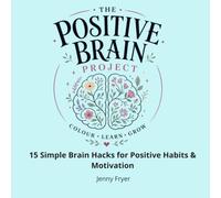 The Positive Brain Project: 15 Simple Brain Hacks for Positive Habits & Motivation