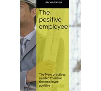 The positive employee: The New practices needed to make the employee positive