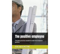 The positive employee: The New practices needed to make the employee positive
