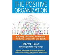 [The Positive Organization: Breaking Free from Conventional Cultures, Constraints, and Beliefs] [By: Robert E. Quinn] [September, 2015]