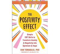 The Positivity Effect: Simple Cbt Skills to Transform Anxiety and Negativity into Optimism and Hope