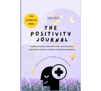 The positivity journal: a Journey to Joy, Gratitude, and Self-Discovery: Creative Prompts, Reflection Tools, and Interactive Exercises to Embrace Positivity and Release Negativity