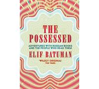 The Possessed: Adventures with Russian Books and the People Who Read The