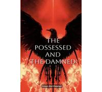 The Possessed and the Damned: 100 True Stories of Real-Life Demonic Possessions
