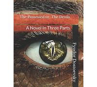 The Possessed or, The Devils: A Novel In Three Parts
