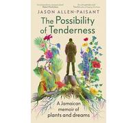 The Possibility of Tenderness: A Jamaican memoir of plants and dreams