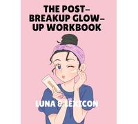 The Post-Breakup Glow-Up: A Workbook for Women Reclaiming Themselves After Heartbreak - Guided Prompts, Honest Exercises, and Deep Reflection