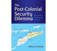 The Post-Colonial Security Dilemma: Timor-Leste and the International Comm...
