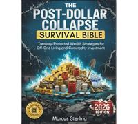 THE POST-DOLLAR COLLAPSE SURVIVAL BIBLE: Treasury-Protected Wealth Strategies for Off-Grid Living and Commodity Investment