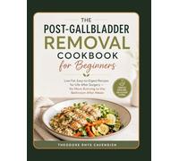 The Post-Gallbladder Removal Cookbook for Beginners: Low-Fat, Easy-to-Digest Recipes for Life After Surgery - No More Running to the Bathroom After Meals