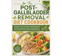 The Post-Gallbladder Removal Diet Cookbook: Graduated Low-Fat Recipes, Fat-Reintroduction Meal Plans, Digestive Enzyme Timing Guidance, and Symptom Trackers After Cholecystectomy