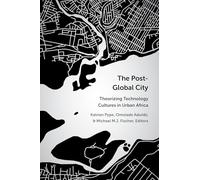 The Post-Global City: Theorizing Technology Cultures in Urban Africa (African Perspectives)