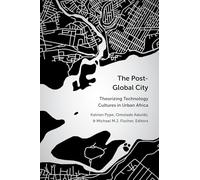 The Post-Global City: Theorizing Technology Cultures in Urban Africa (African Perspectives)