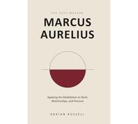 The Post-Modern Marcus Aurelius: Applying the Meditations to Work, Relationships, and Pressure