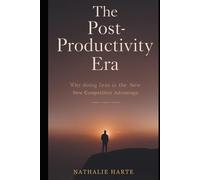The Post-Productivity Era: Why Doing Less Is the New Competitive Advantage
