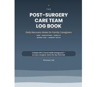 The Post-Surgery Care Team Log Book: A Shared Daily Log for Tracking Medications, Pain & Recovery - For Patients, Family Caregivers & Home Health Teams