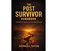 The Post-Survivor Handbook: A Practical Almanac for Life After Survival