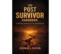 The Post-Survivor Handbook: A Practical Almanac for Life After Survival