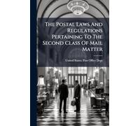 The Postal Laws And Regulations Pertaining To The Second Class Of Mail Matter