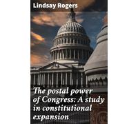 The Postal Power of Congress: A Study in Constitutional Expansion