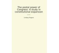 The postal power of Congress: A study in constitutional expansion (Classic Books)