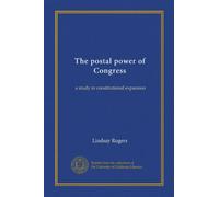 The postal power of Congress (Vol-1): a study in constitutional expansion