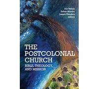 The Postcolonial Church: Bible, Theology, and Mission
