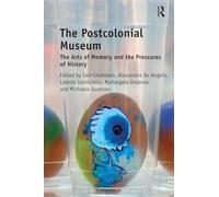 The Postcolonial Museum: The Arts of Memory and the Pressures of History