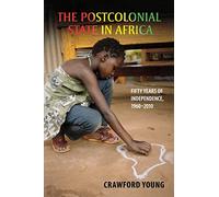The Postcolonial State in Africa: Fifty Years of Independence, 1960-2010