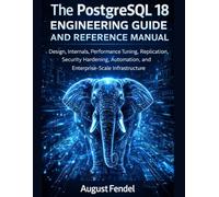 The PostgreSQL 18 Engineering Guide and Reference Manual: Design, Internals, Performance Tuning, Replication, Security Hardening, Automation, and Enterprise-Scale Infrastructure