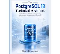 The PostgreSQL 18 Technical Architect: Master Advanced Database Engineering, Optimization, and Reliable Deployment