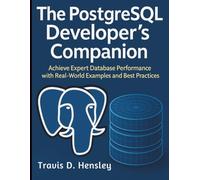 The PostgreSQL Developer’s Companion: Achieve Expert Database Performance with Real-world Examples and Best Practices