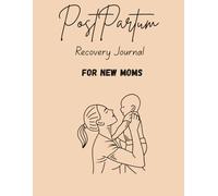 The Postpartum Recovery & Newborn Care Journal: A 6-W uided Tracker for Healing, Baby Feeding, Sleep, and Emotional Support for New Moms