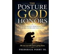 THE POSTURE GOD HONORS: HOW HUMILTY POSITIONS YOU FOR HIS FAVOR AND ELEVATION