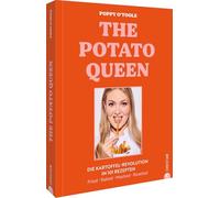 The Potato Queen: Die Kartoffel-Revolution in 101 Rezepten. Fried. Baked. Mashed. Roasted