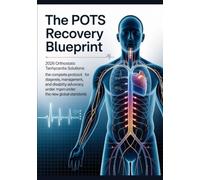 THE POTS RECOVERY BLUEPRINT 2026 Orthostatic Tachycardia Solutions:: The Complete Protocol for Diagnosis, Management, and Disability Advocacy Under the New Global Standards