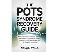 The POTS Syndrome Recovery Guide: Natural Strategies, Lifestyle Changes, And Evidence-Based Approaches To Support Postural Orthostatic Tachycardia Syndrome
