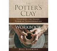 The Potter's Clay Workbook: Unlocking the Gospel Power of Transformation: 2