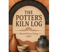 The Potter's Kiln Log: A Refined Pottery Studio Journal for Recording Kiln Loads, Clay Bodies, Surface Results, Firing Intentions and Lessons From Every Firing
