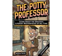 The Potty Professor: Learn About the Greatest Literary Masterpieces of All Time I Bathroom Book for Adults I Literary Trivia and Facts I Short Book Summaries Classics