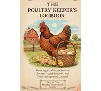 The Poultry Keeper's Logbook:: Daily Egg Production Tracker, Chicken Health Records, Feed Management, and Flock Observation Journal for Backyard Poultry