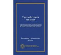 The poultryman's handbook: a convenient reference book for all persons interested in the production of eggs and poultry for market and the breeding of standardbred poultry for exhibition
