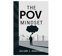 The POV Mindset: 7 Perspective Secrets That Will Rewrite Your Reality and Supercharge Your Success